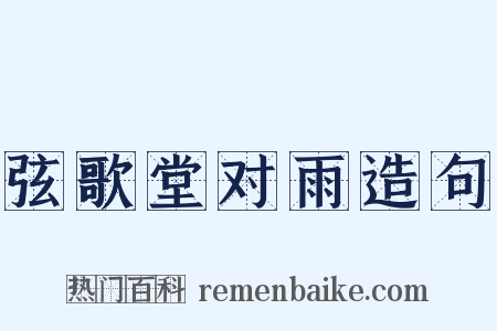 弦歌堂对雨造句是什么意思的图片